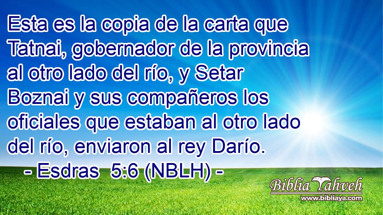  Esta es la copia de la carta que Tatnai, gobernador de la provincia al otro lado del río, y Setar Boznai y sus compañeros los oficiales que estaban al otro lado del río, enviaron al rey Darío. 