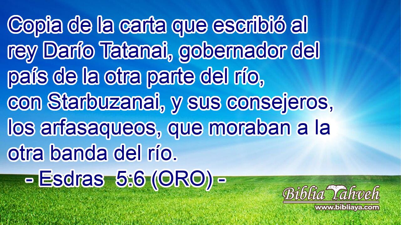  Copia de la carta que escribió al rey Darío Tatanai, gobernador del país de la otra parte del río, con Starbuzanai, y sus consejeros, los arfasaqueos, que moraban a la otra banda del río. 