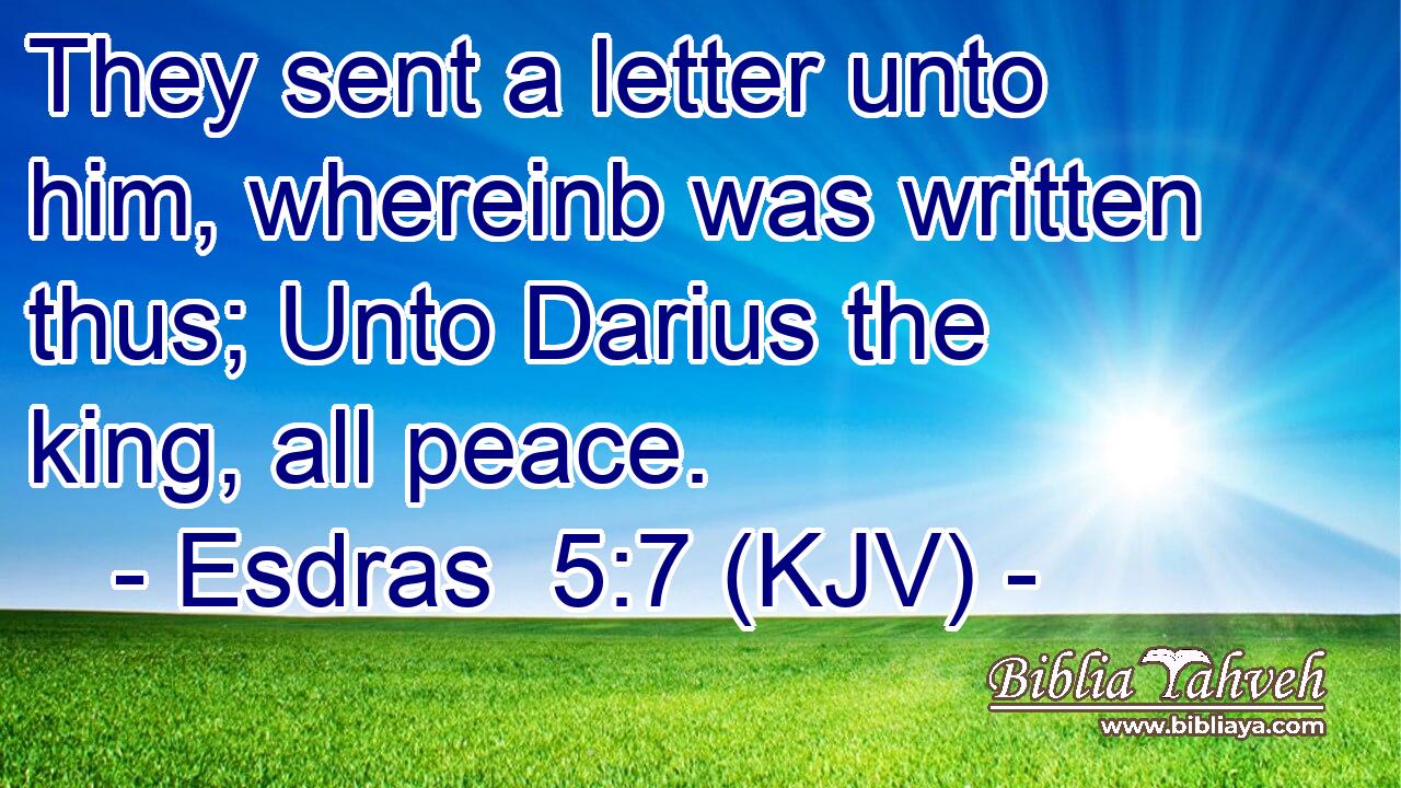 They sent a letter unto him, whereinb was written thus; Unto Darius the king, all peace.