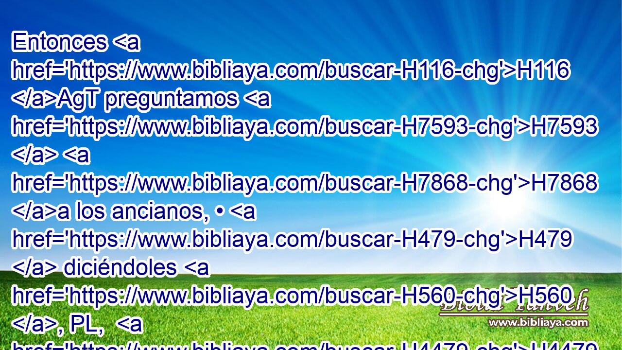 Entonces H116 AgT preguntamos H7593  H7868 a los ancianos, • H479  diciéndoles H560 , PL,  H4479 H7761 así: H3660 Am ¿Quién os dio orden H2942  para edificar H1124  esta H1837  casa H1005 NCcSMD H1836 y para levantar H3635 VSAT---C estos H1837  muros? 