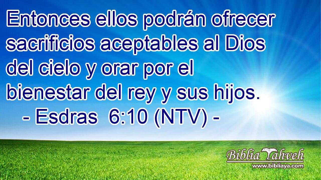 Entonces ellos podrán ofrecer sacrificios aceptables al Dios del cielo y orar por el bienestar del rey y sus hijos.