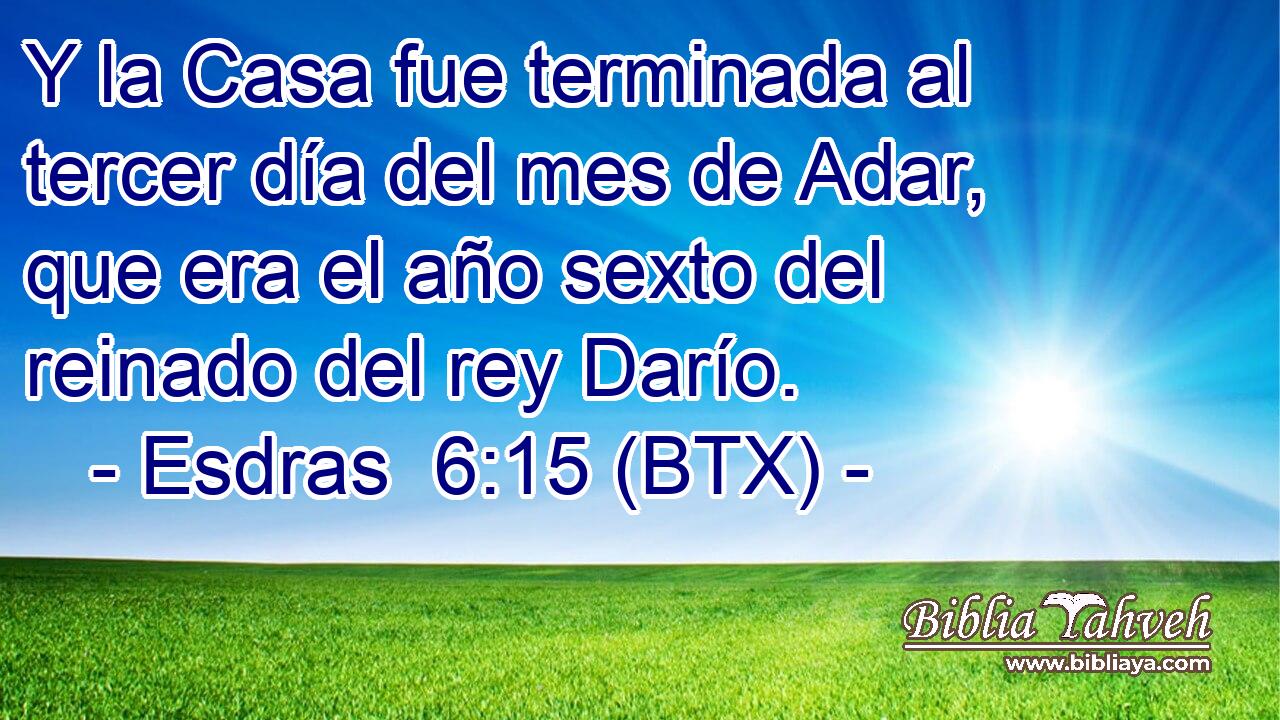 Y la Casa fue terminada al tercer día del mes de Adar, que era el año sexto del reinado del rey Darío.