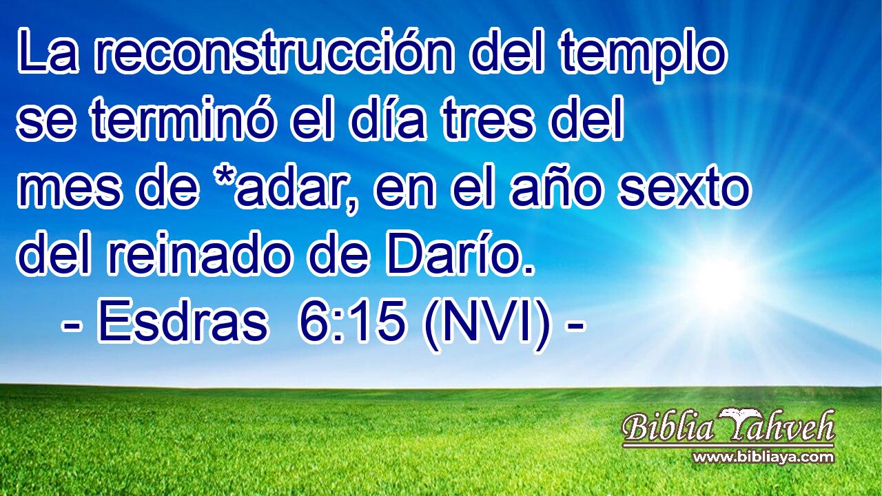  La reconstrucción del templo se terminó el día tres del mes de *adar, en el año sexto del reinado de Darío. 