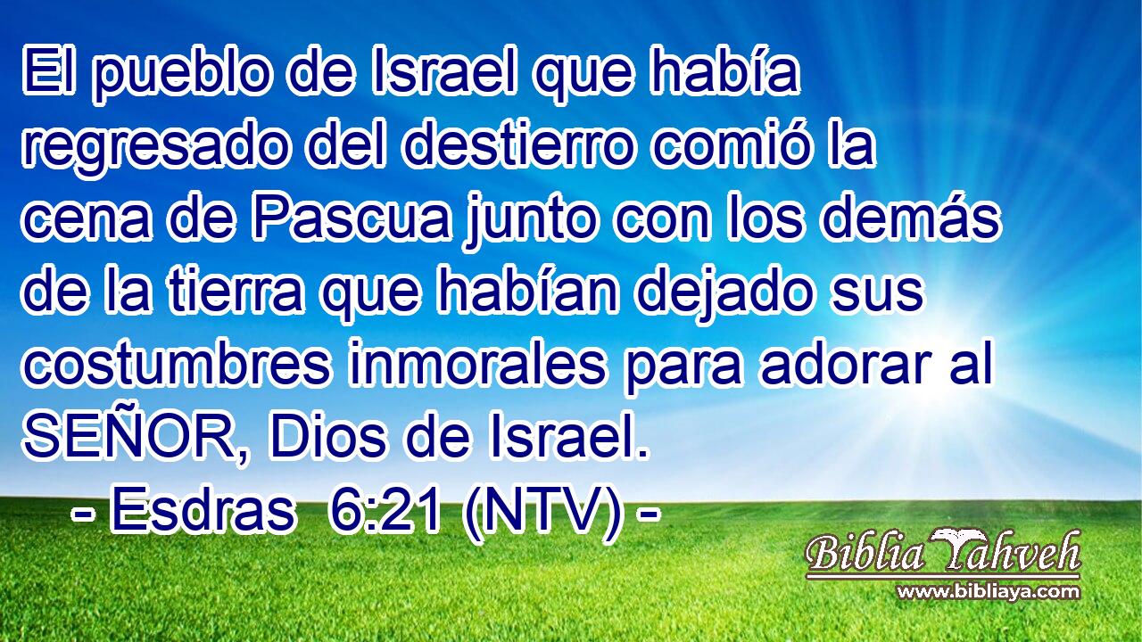 El pueblo de Israel que había regresado del destierro comió la cena de Pascua junto con los demás de la tierra que habían dejado sus costumbres inmorales para adorar al SEÑOR, Dios de Israel.