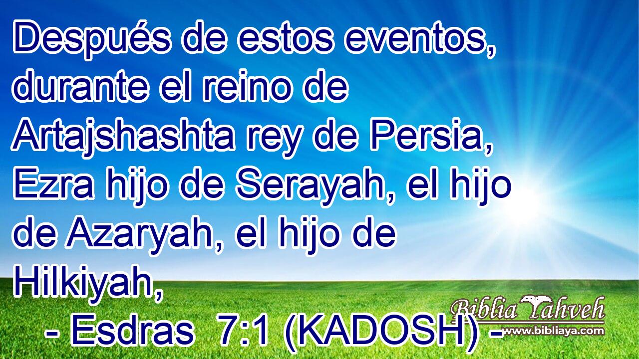  Después de estos eventos, durante el reino de Artajshashta rey de Persia, Ezra hijo de Serayah, el hijo de Azaryah, el hijo de Hilkiyah, 