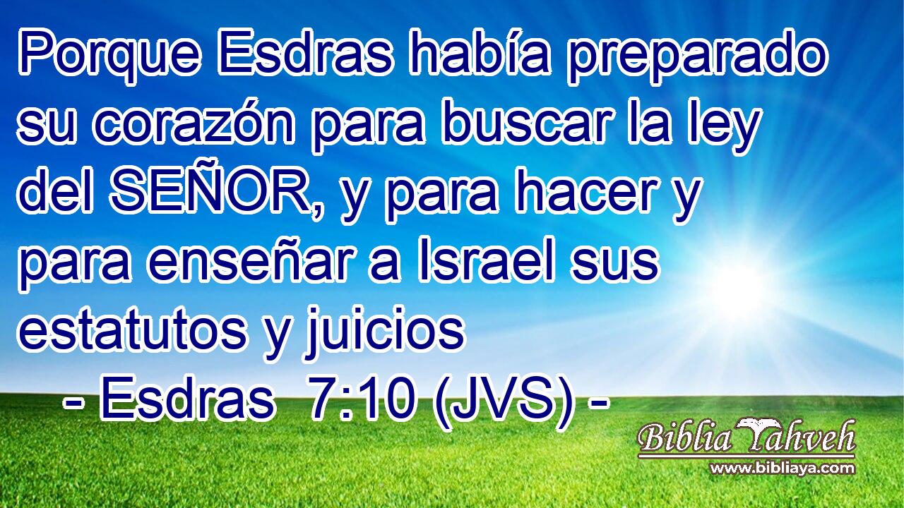 Porque Esdras había preparado su corazón para buscar la ley del SEÑOR, y para hacer y para enseñar a Israel sus estatutos y juicios