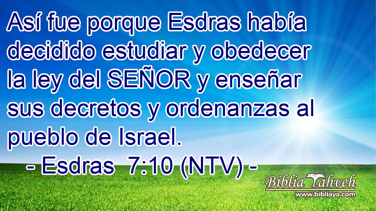 Así fue porque Esdras había decidido estudiar y obedecer la ley del SEÑOR y enseñar sus decretos y ordenanzas al pueblo de Israel.