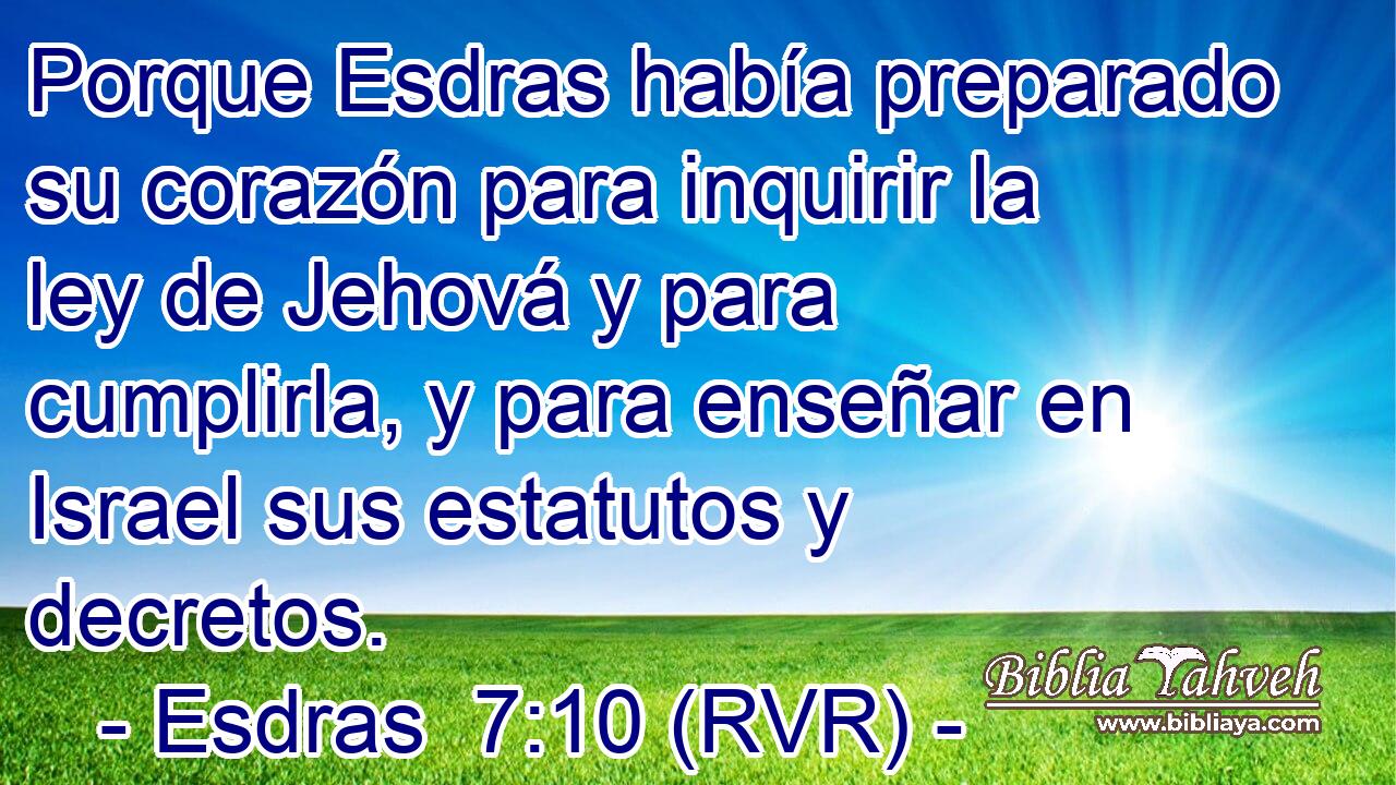 Porque Esdras había preparado su corazón para inquirir la ley de Jehová y para cumplirla, y para enseñar en Israel sus estatutos y decretos.