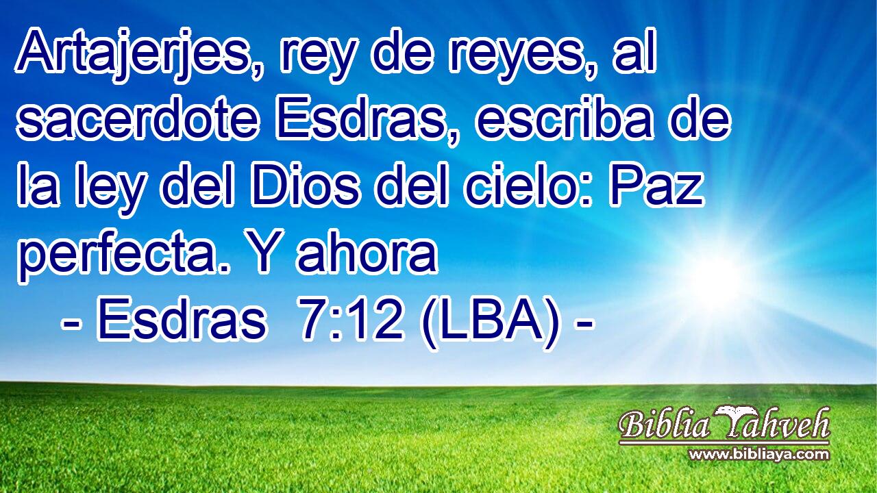 Artajerjes, rey de reyes, al sacerdote Esdras, escriba de la ley del Dios del cielo: Paz perfecta. Y ahora