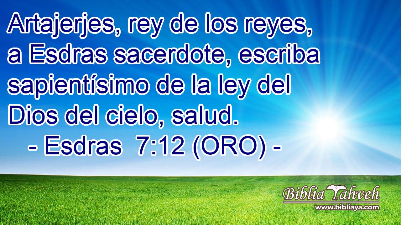  Artajerjes, rey de los reyes, a Esdras sacerdote, escriba sapientísimo de la ley del Dios del cielo, salud. 