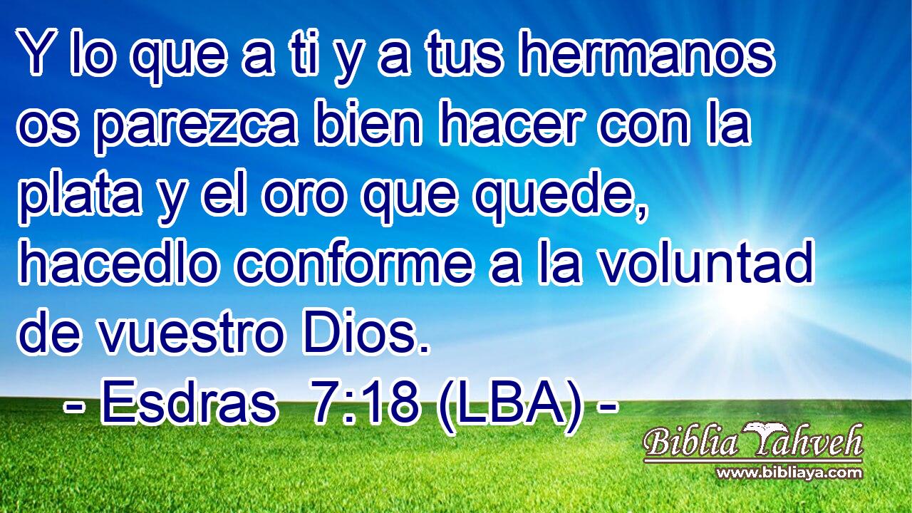 Y lo que a ti y a tus hermanos os parezca bien hacer con la plata y el oro que quede, hacedlo conforme a la voluntad de vuestro Dios.