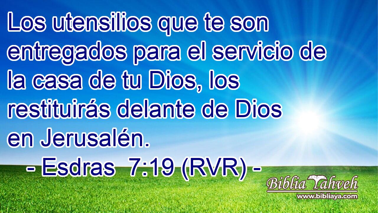 Los utensilios que te son entregados para el servicio de la casa de tu Dios, los restituirás delante de Dios en Jerusalén.