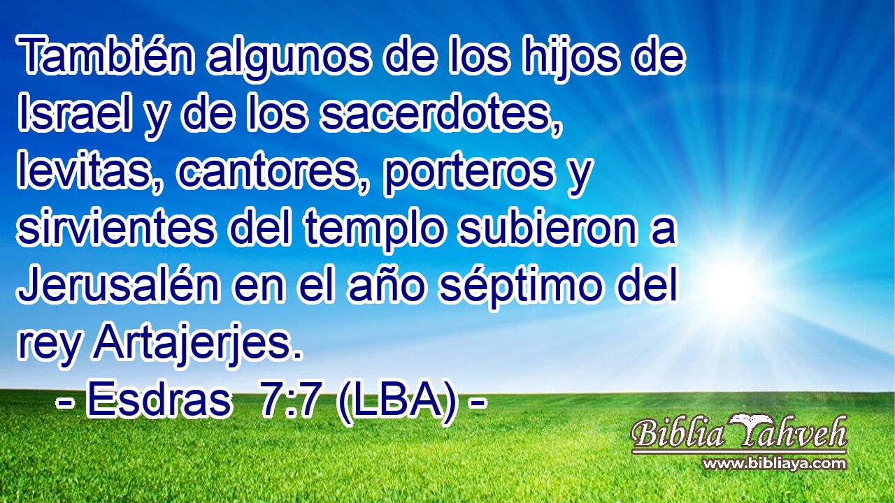 También algunos de los hijos de Israel y de los sacerdotes, levitas, cantores, porteros y sirvientes del templo subieron a Jerusalén en el año séptimo del rey Artajerjes.