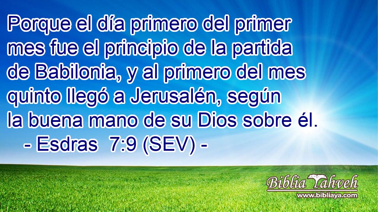 Porque el día primero del primer mes fue el principio de la partida de Babilonia, y al primero del mes quinto llegó a Jerusalén, según la buena mano de su Dios sobre él.