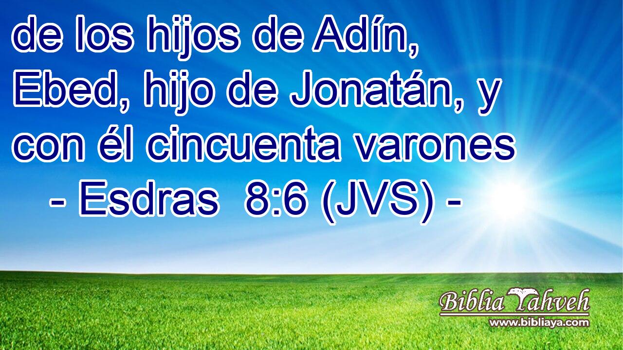de los hijos de Adín, Ebed, hijo de Jonatán, y con él cincuenta varones
