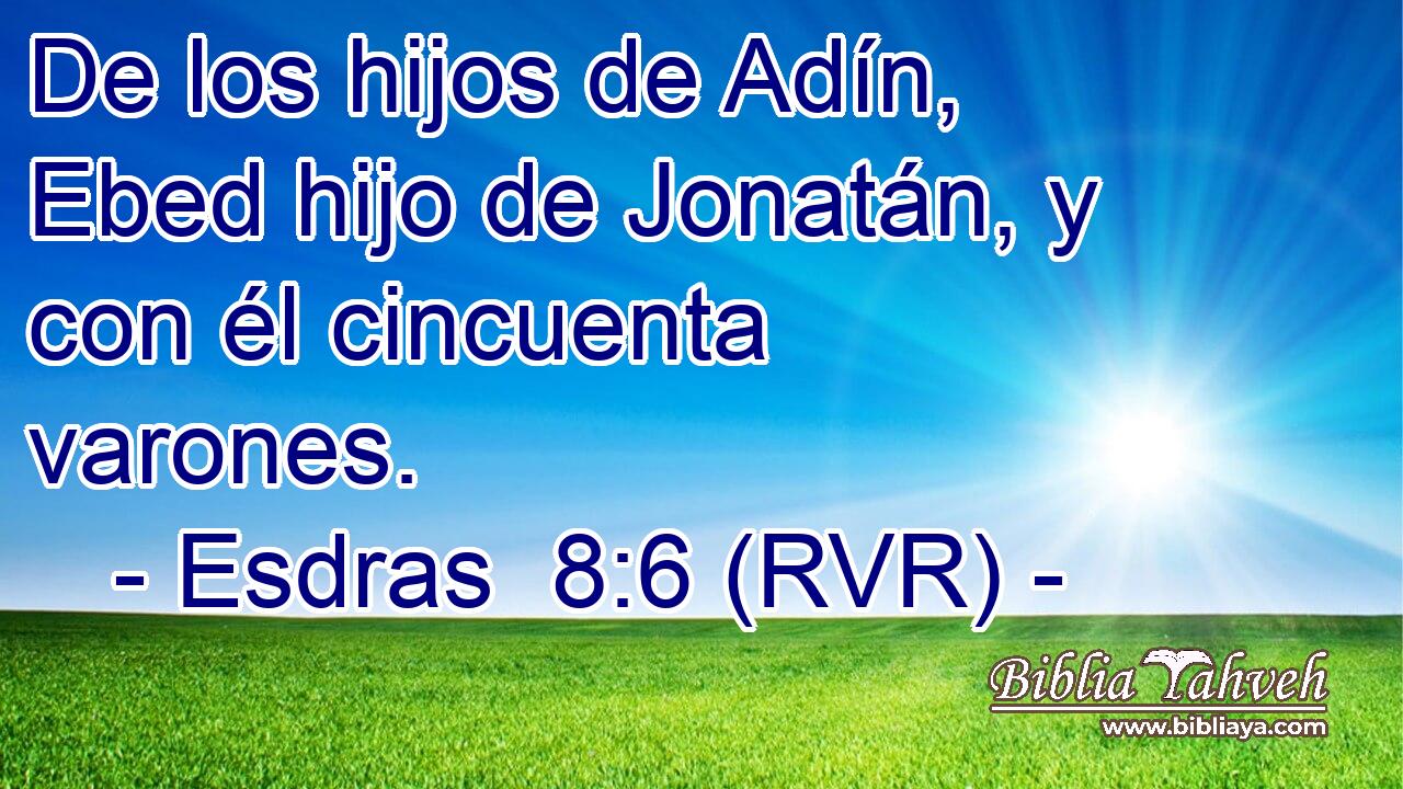 De los hijos de Adín, Ebed hijo de Jonatán, y con él cincuenta varones.
