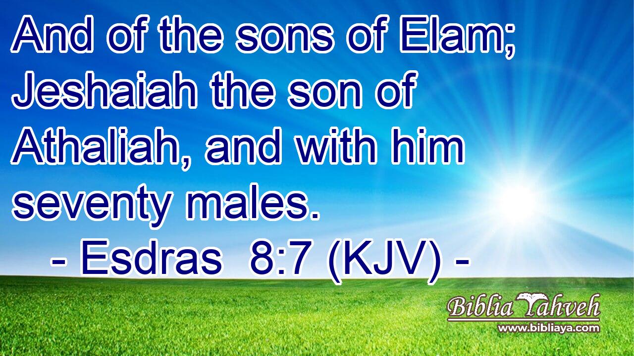 And of the sons of Elam; Jeshaiah the son of Athaliah, and with him seventy males.