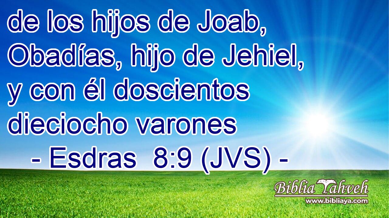 de los hijos de Joab, Obadías, hijo de Jehiel, y con él doscientos dieciocho varones