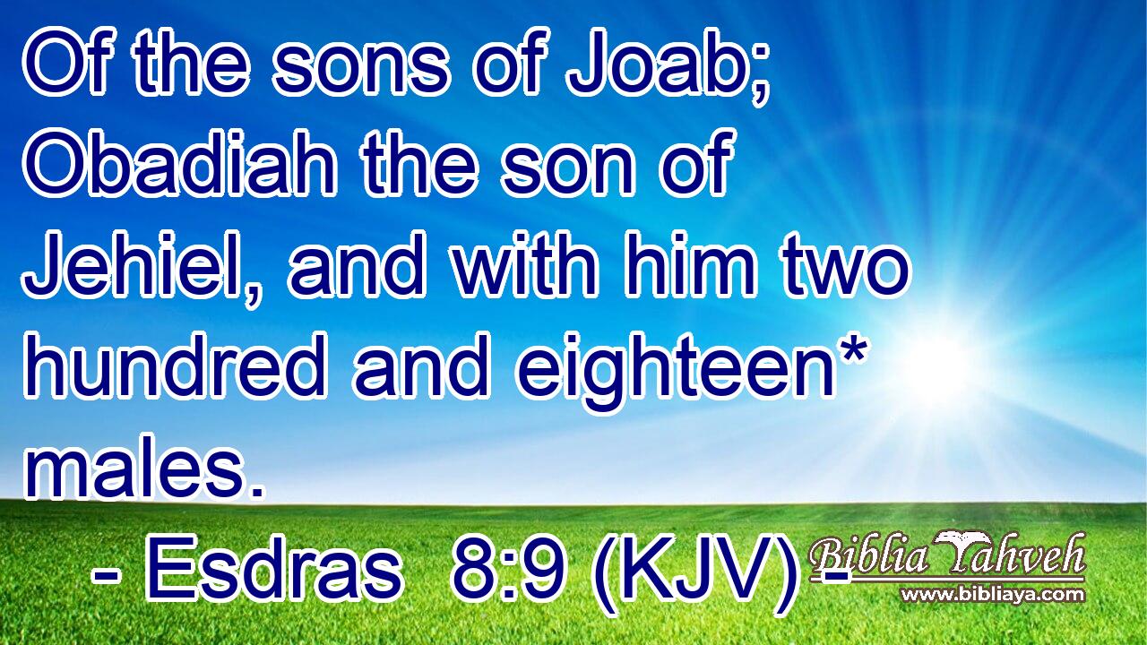 Of the sons of Joab; Obadiah the son of Jehiel, and with him two hundred and eighteen* males.