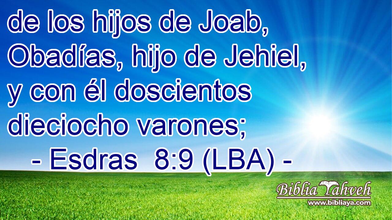 de los hijos de Joab, Obadías, hijo de Jehiel, y con él doscientos dieciocho varones;