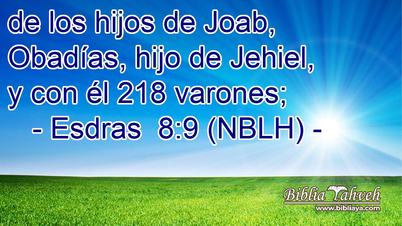  de los hijos de Joab, Obadías, hijo de Jehiel, y con él 218 varones; 