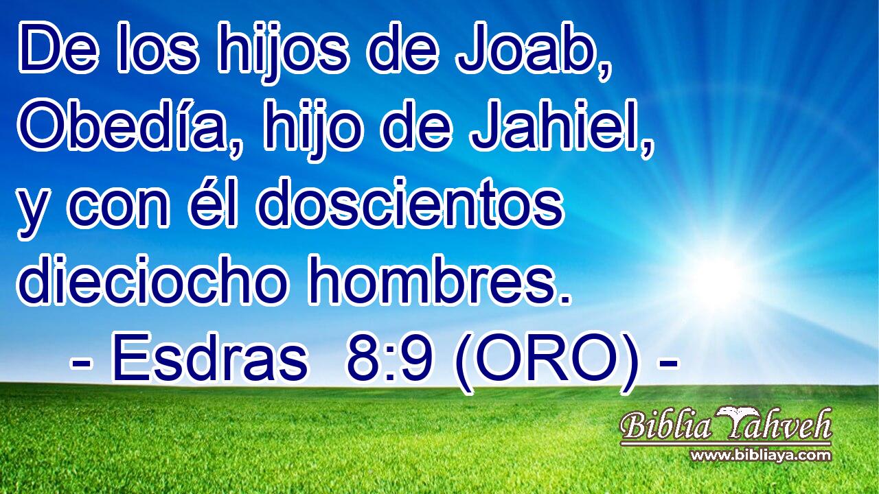  De los hijos de Joab, Obedía, hijo de Jahiel, y con él doscientos dieciocho hombres. 