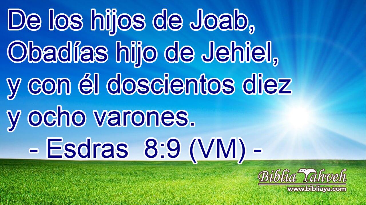  De los hijos de Joab, Obadías hijo de Jehiel, y con él doscientos diez y ocho varones. 