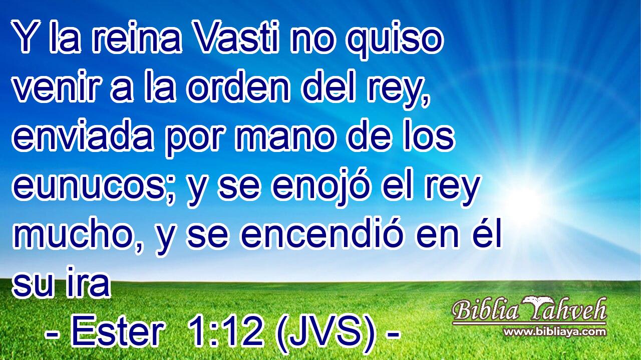 Y la reina Vasti no quiso venir a la orden del rey, enviada por mano de los eunucos; y se enojó el rey mucho, y se encendió en él su ira