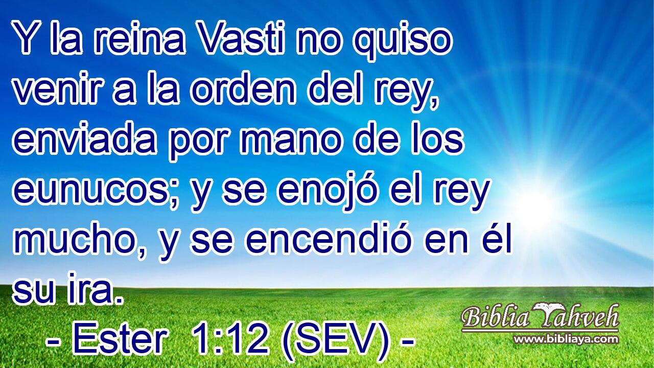 Y la reina Vasti no quiso venir a la orden del rey, enviada por mano de los eunucos; y se enojó el rey mucho, y se encendió en él su ira.