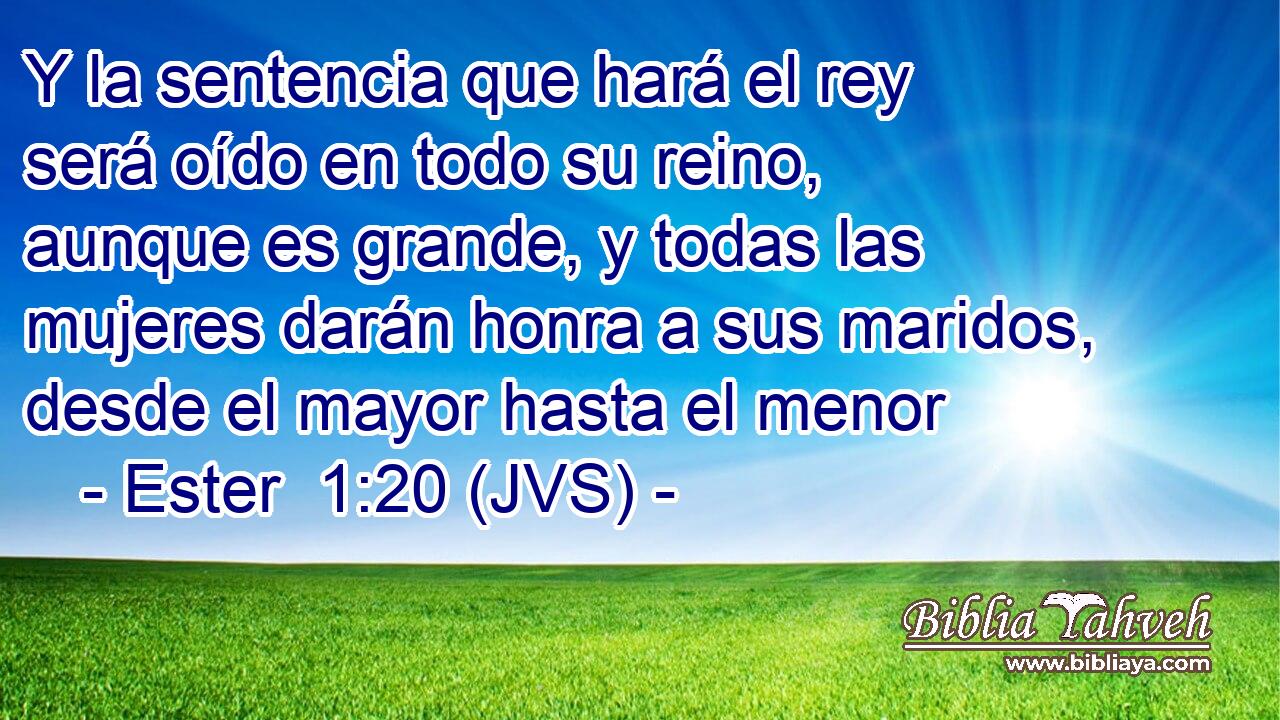 Y la sentencia que hará el rey será oído en todo su reino, aunque es grande, y todas las mujeres darán honra a sus maridos, desde el mayor hasta el menor