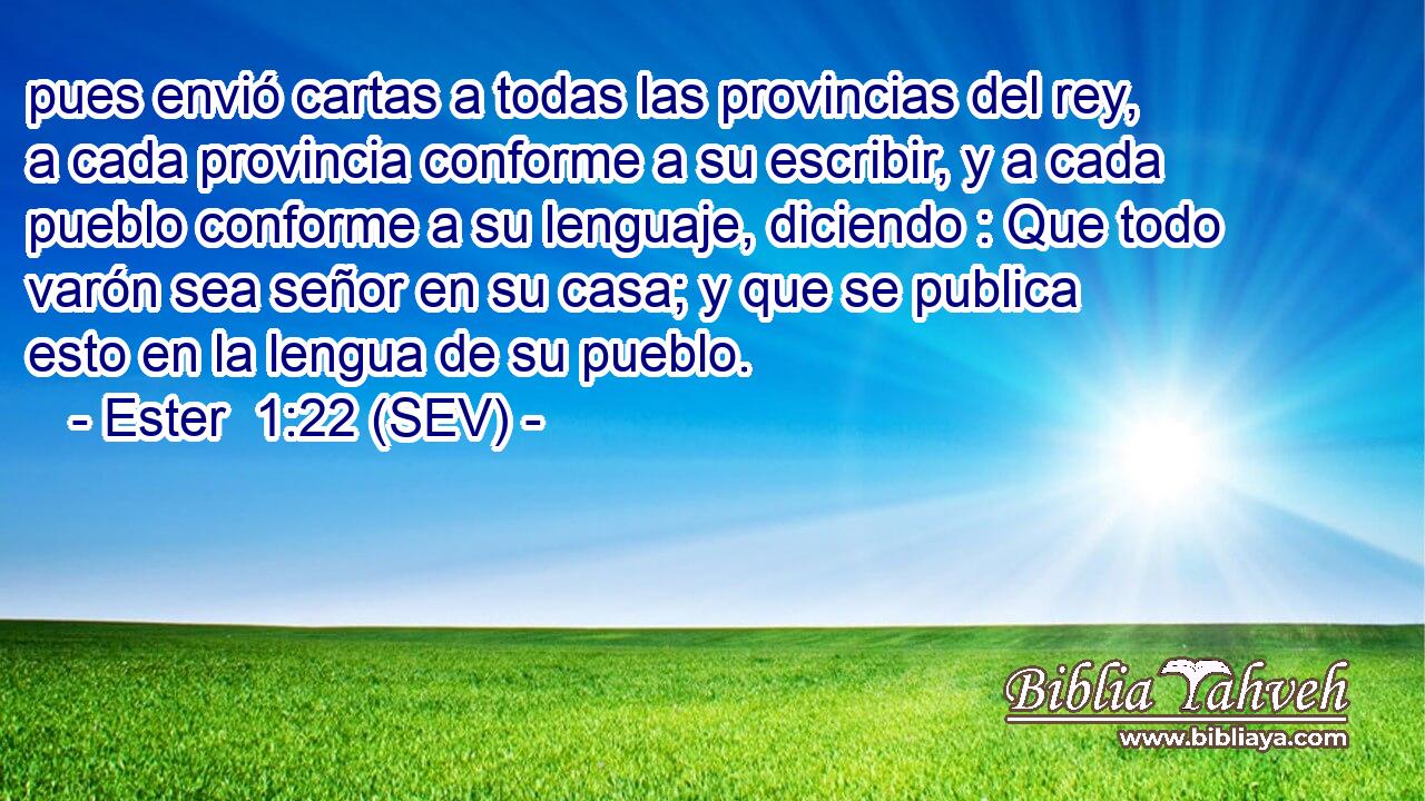 pues envió cartas a todas las provincias del rey, a cada provincia conforme a su escribir, y a cada pueblo conforme a su lenguaje, diciendo : Que todo varón sea señor en su casa; y que se publica esto en la lengua de su pueblo.