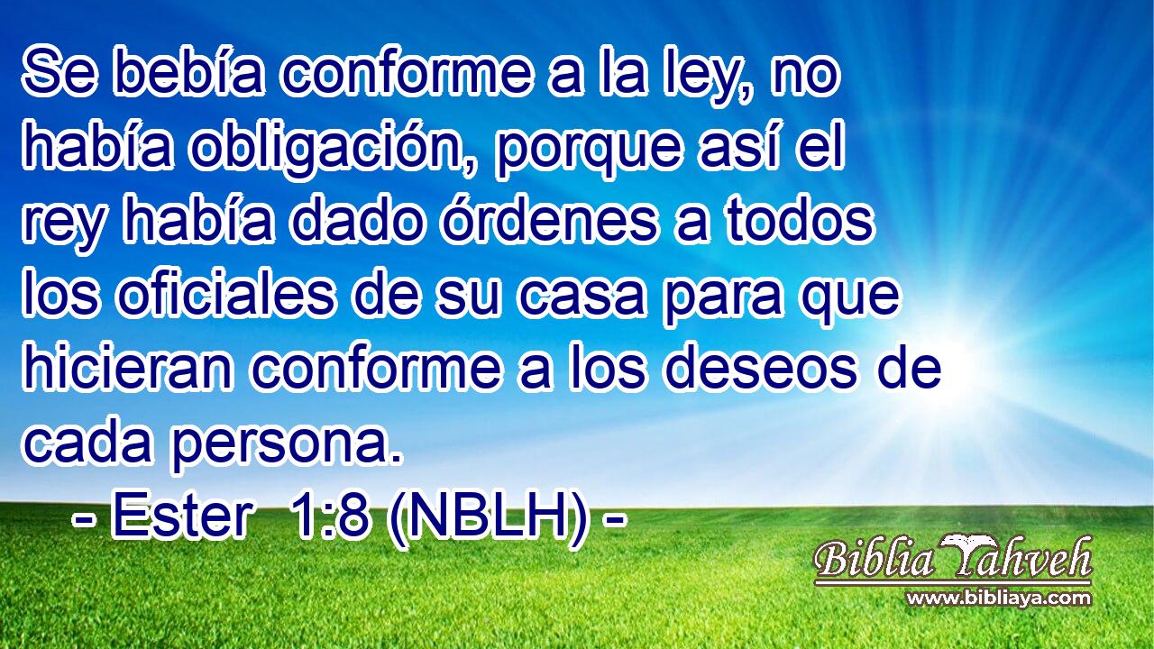  Se bebía conforme a la ley, no había obligación, porque así el rey había dado órdenes a todos los oficiales de su casa para que hicieran conforme a los deseos de cada persona. 