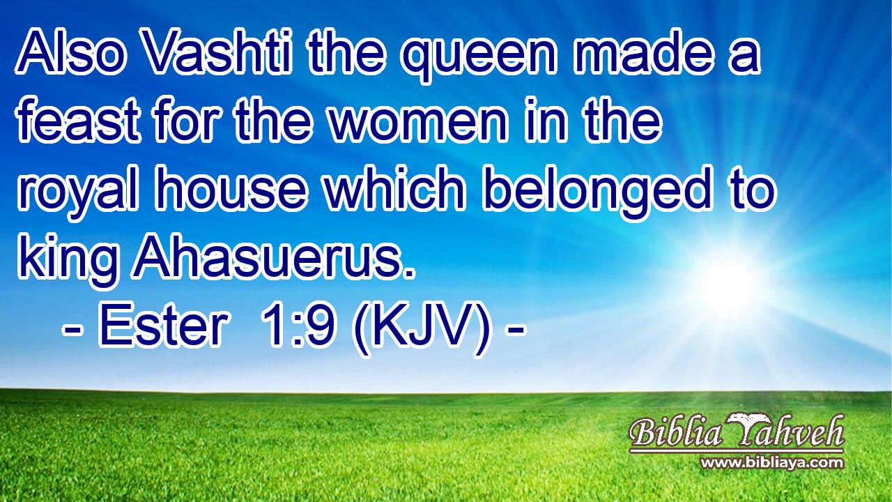Also Vashti the queen made a feast for the women in the royal house which belonged to king Ahasuerus.