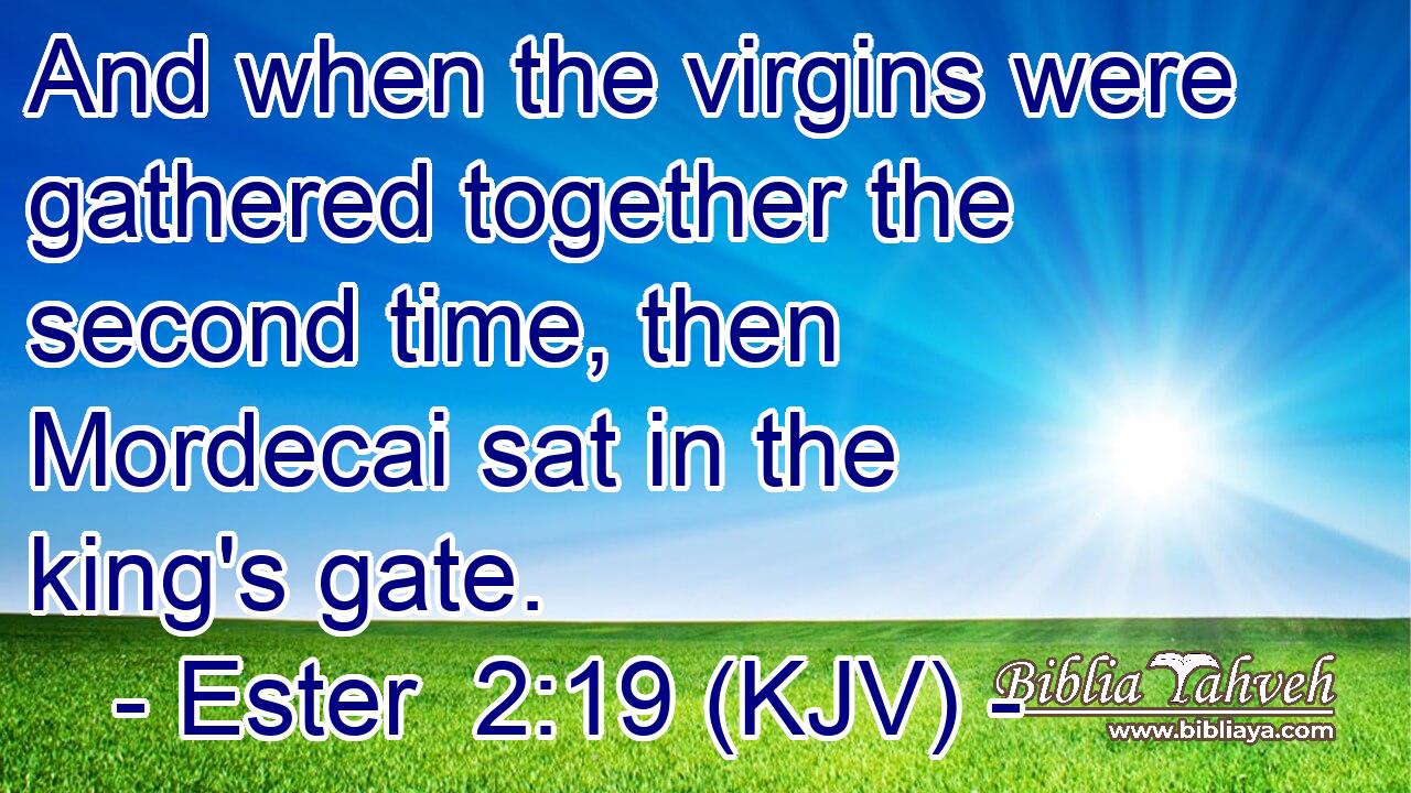 And when the virgins were gathered together the second time, then Mordecai sat in the king's gate.