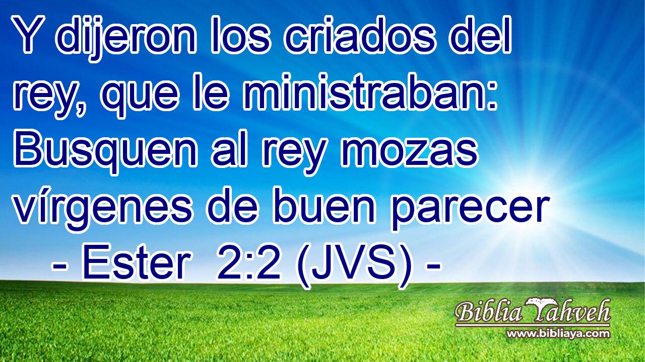 Y dijeron los criados del rey, que le ministraban: Busquen al rey mozas vírgenes de buen parecer