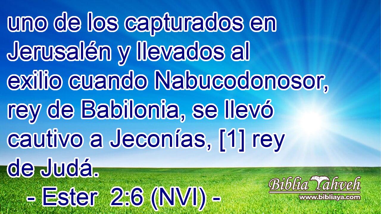  uno de los capturados en Jerusalén y llevados al exilio cuando Nabucodonosor, rey de Babilonia, se llevó cautivo a Jeconías, [1] rey de Judá. 