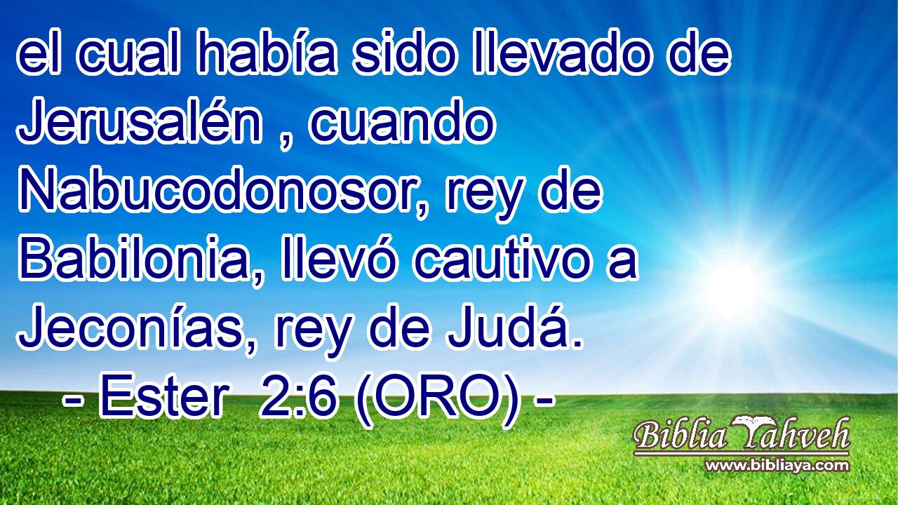  el cual había sido llevado de Jerusalén , cuando Nabucodonosor, rey de Babilonia, llevó cautivo a Jeconías, rey de Judá. 