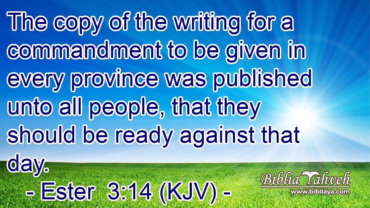 The copy of the writing for a commandment to be given in every province was published unto all people, that they should be ready against that day.