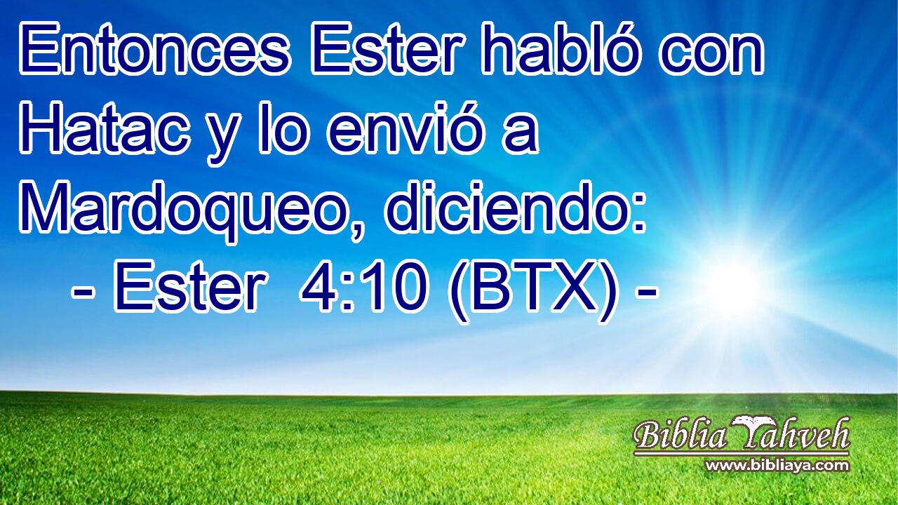 Entonces Ester habló con Hatac y lo envió a Mardoqueo, diciendo: