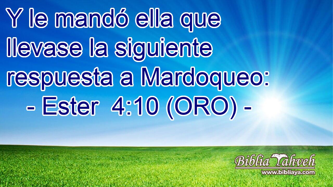  Y le mandó ella que llevase la siguiente respuesta a Mardoqueo: 