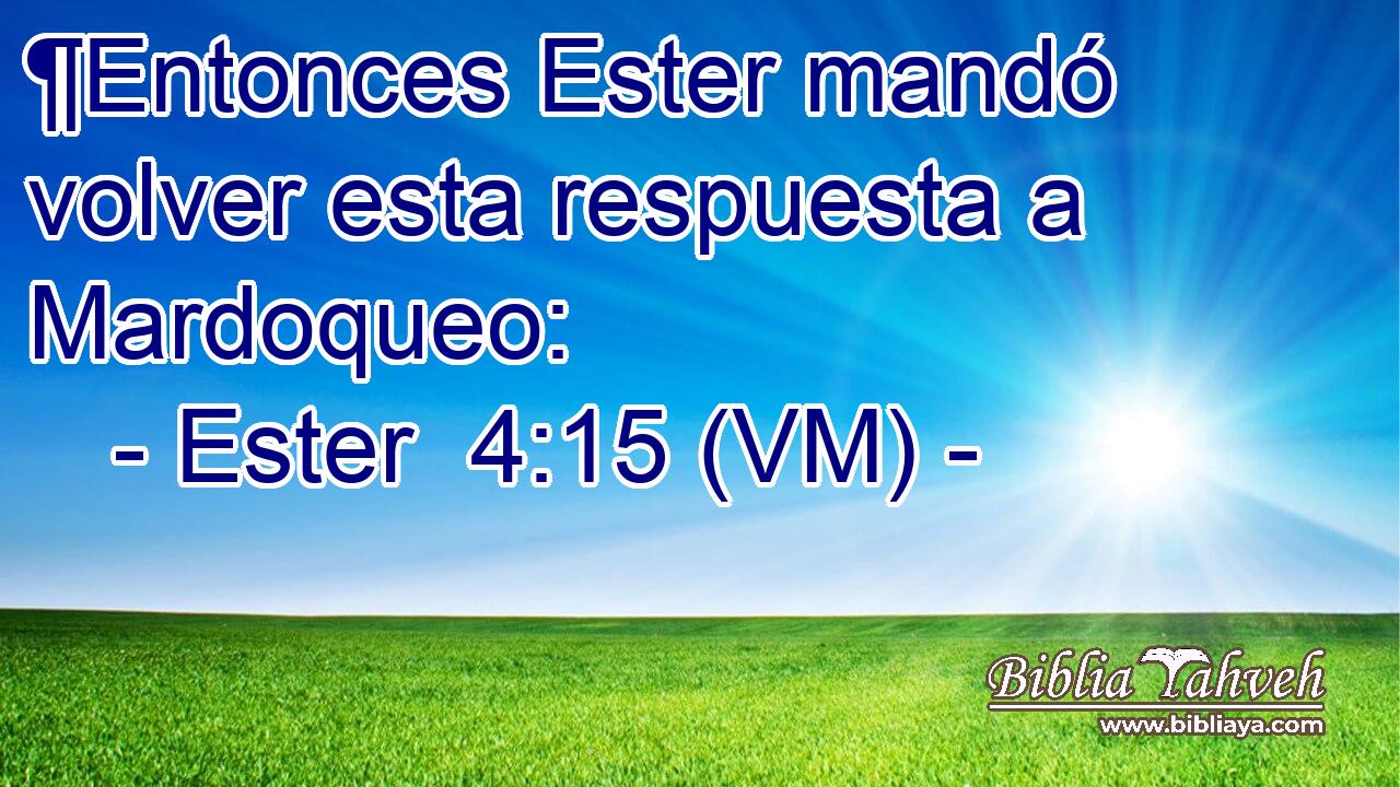  ¶Entonces Ester mandó volver esta respuesta a Mardoqueo: 