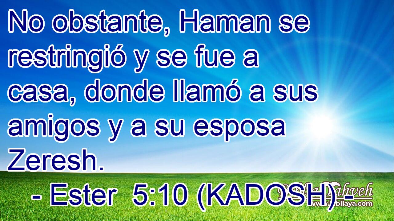  No obstante, Haman se restringió y se fue a casa, donde llamó a sus amigos y a su esposa Zeresh. 