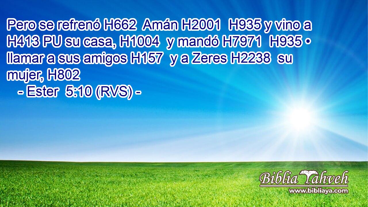 Pero se refrenó H662  Amán H2001  H935 y vino a H413 PU su casa, H1004  y mandó H7971  H935 • llamar a sus amigos H157  y a Zeres H2238  su mujer, H802  