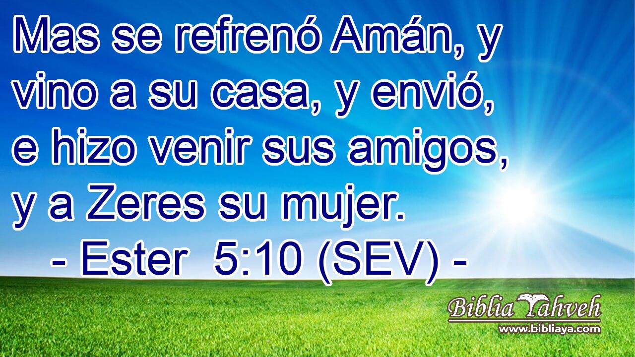 Mas se refrenó Amán, y vino a su casa, y envió, e hizo venir sus amigos, y a Zeres su mujer.