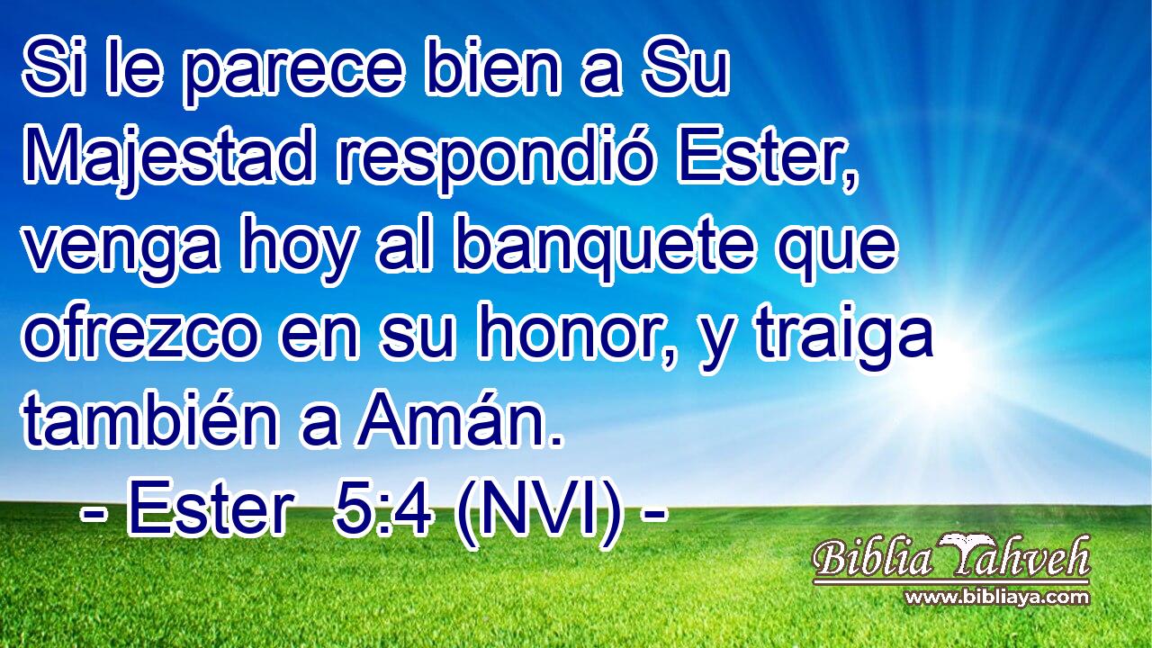  Si le parece bien a Su Majestad respondió Ester, venga hoy al banquete que ofrezco en su honor, y traiga también a Amán. 