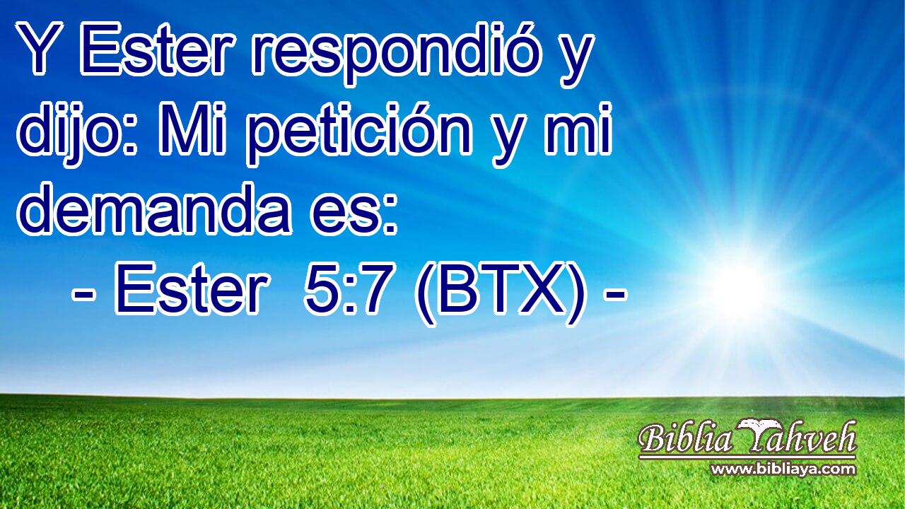 Y Ester respondió y dijo: Mi petición y mi demanda es: