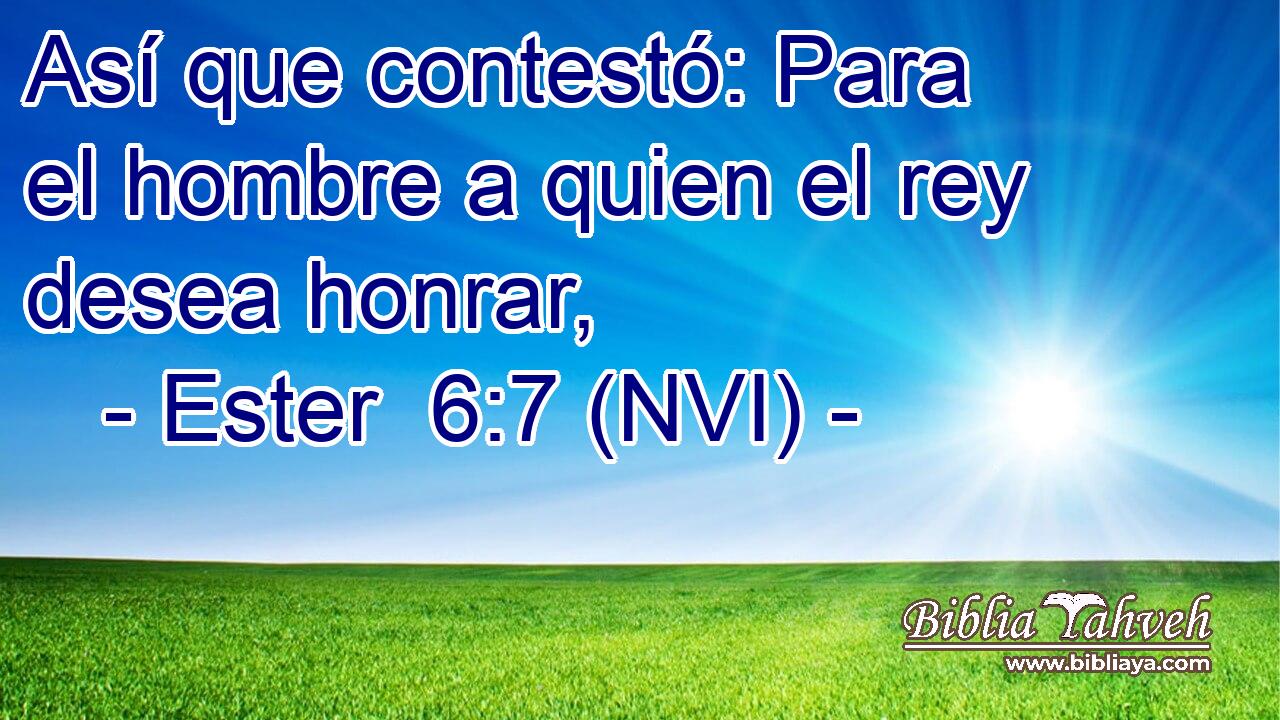  Así que contestó: Para el hombre a quien el rey desea honrar, 