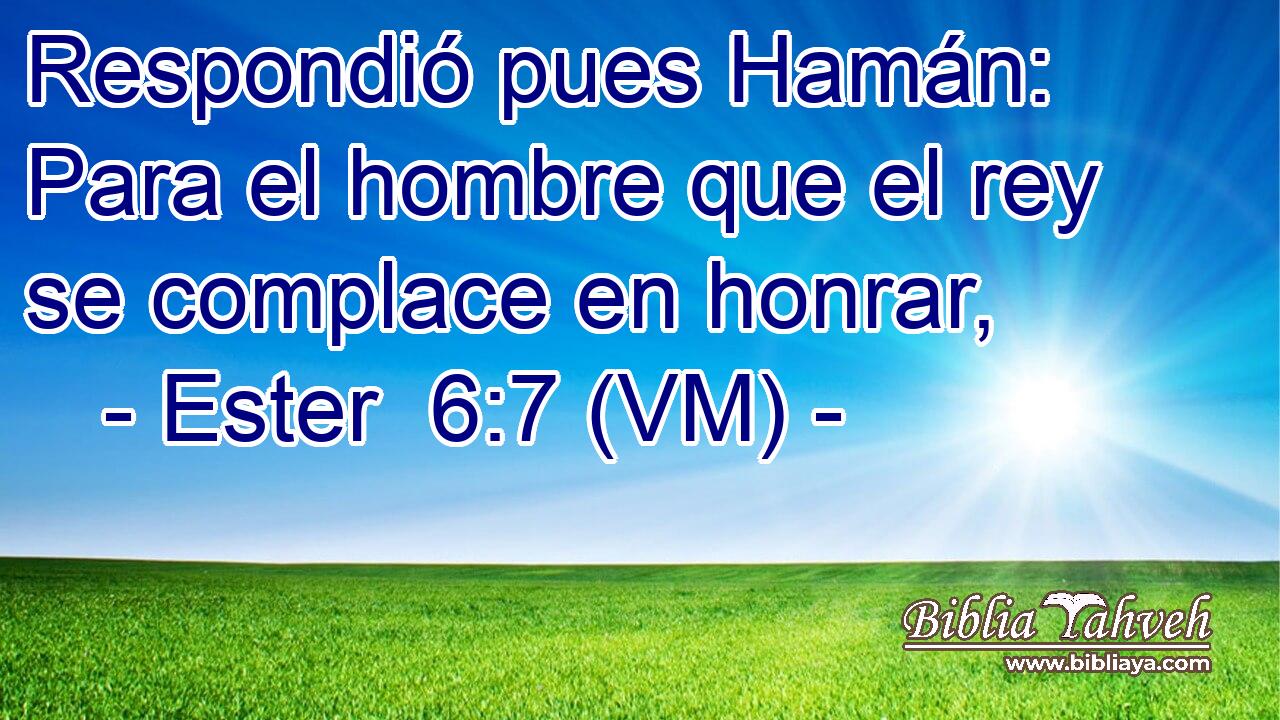  Respondió pues Hamán: Para el hombre que el rey se complace en honrar, 