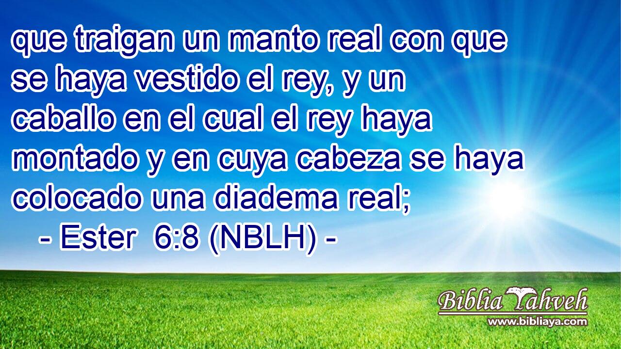  que traigan un manto real con que se haya vestido el rey, y un caballo en el cual el rey haya montado y en cuya cabeza se haya colocado una diadema real; 