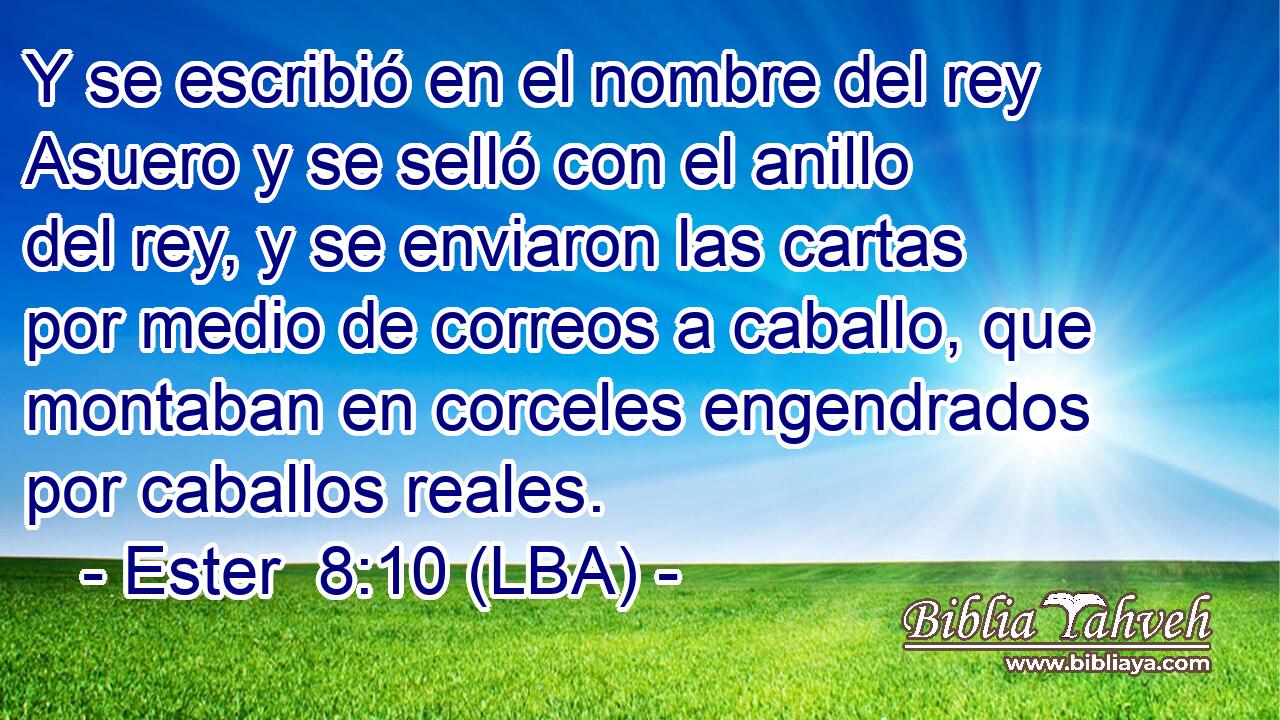 Y se escribió en el nombre del rey Asuero y se selló con el anillo del rey, y se enviaron las cartas por medio de correos a caballo, que montaban en corceles engendrados por caballos reales.